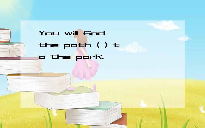 You will find the path ( ) to the park.