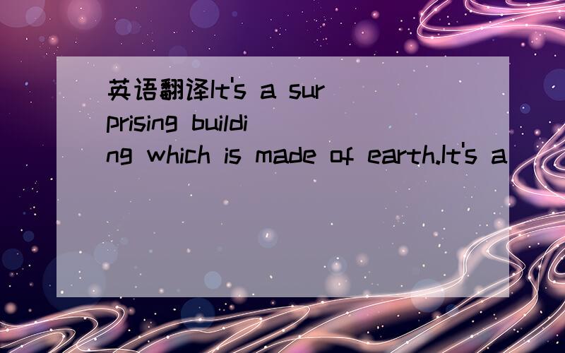 英语翻译It's a surprising building which is made of earth.It's a