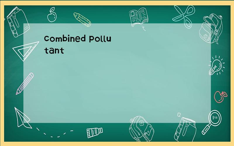 combined pollutant