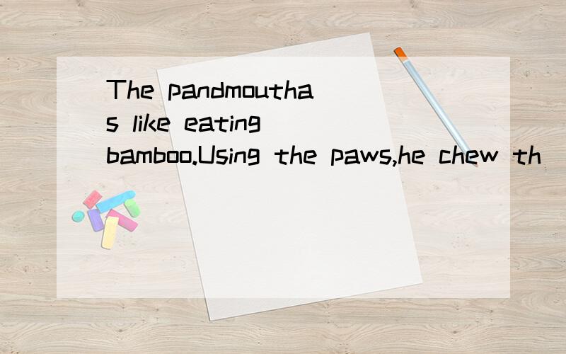 The pandmouthas like eating bamboo.Using the paws,he chew th