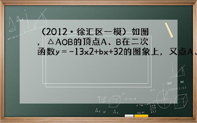 （2012•徐汇区一模）如图，△AOB的顶点A、B在二次函数y＝−13x2+bx+32的图象上，又点A、B分别在y轴和x