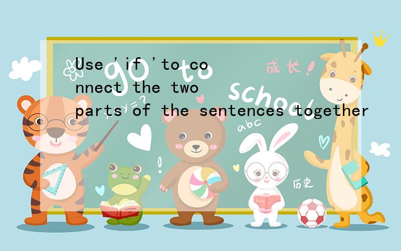 Use 'if 'to connect the two parts of the sentences together