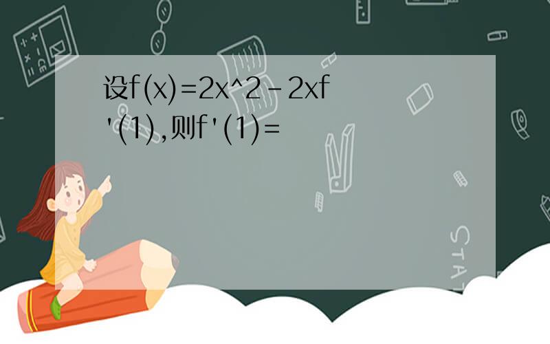 设f(x)=2x^2-2xf'(1),则f'(1)=