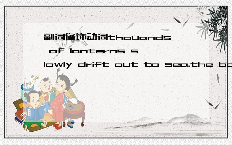 副词修饰动词thouands of lanterns slowly drift out to sea.the boat