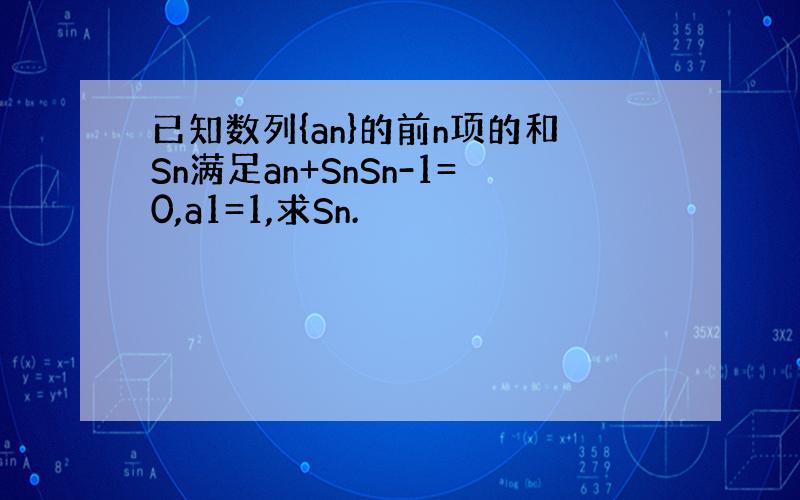 已知数列{an}的前n项的和Sn满足an+SnSn-1=0,a1=1,求Sn.