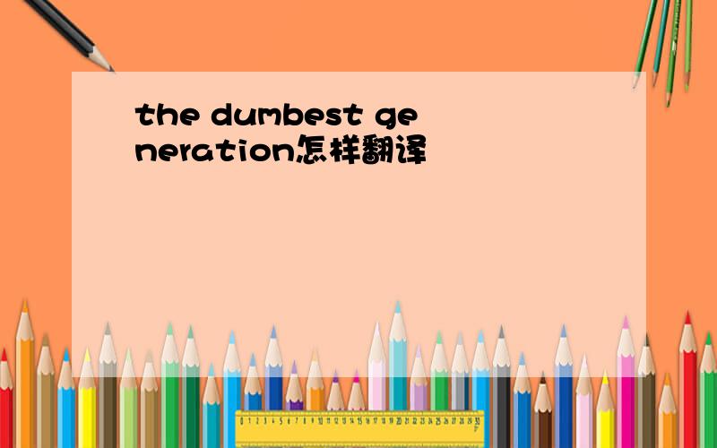 the dumbest generation怎样翻译