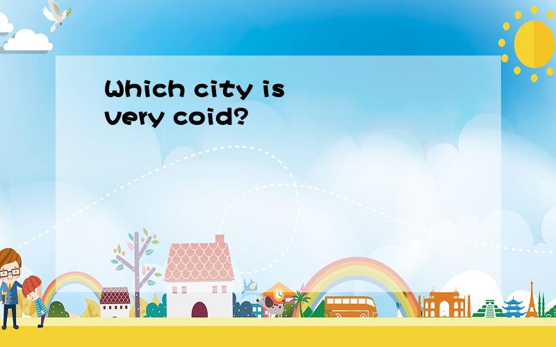 Which city is very coid?
