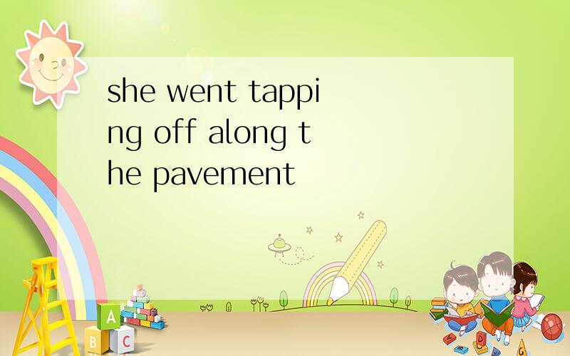 she went tapping off along the pavement
