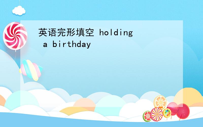 英语完形填空 holding a birthday