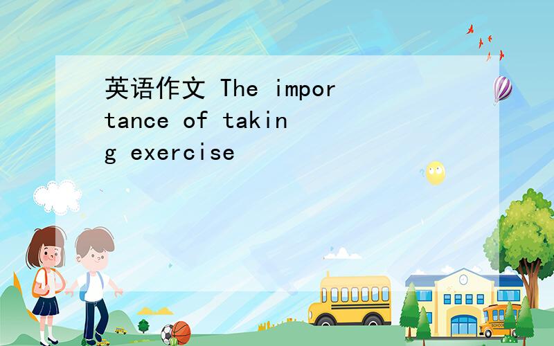 英语作文 The importance of taking exercise