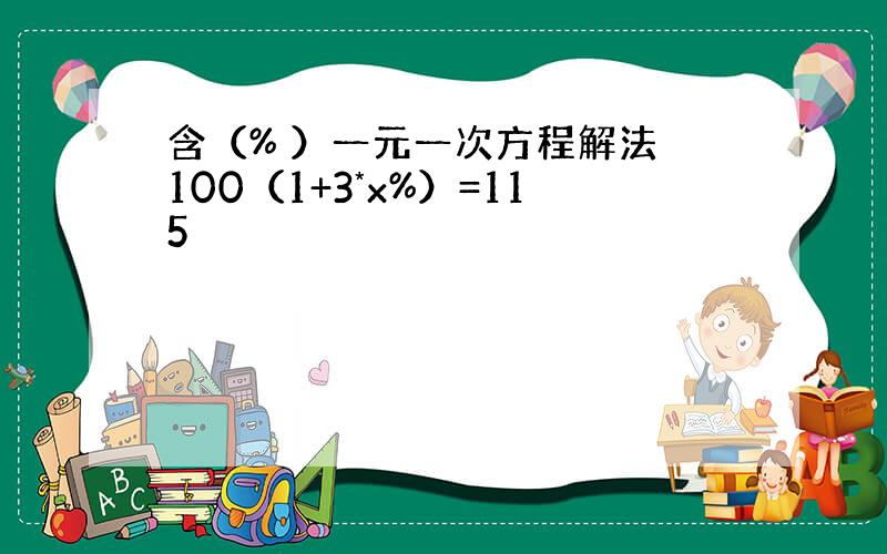 含（% ）一元一次方程解法 100（1+3*x%）=115