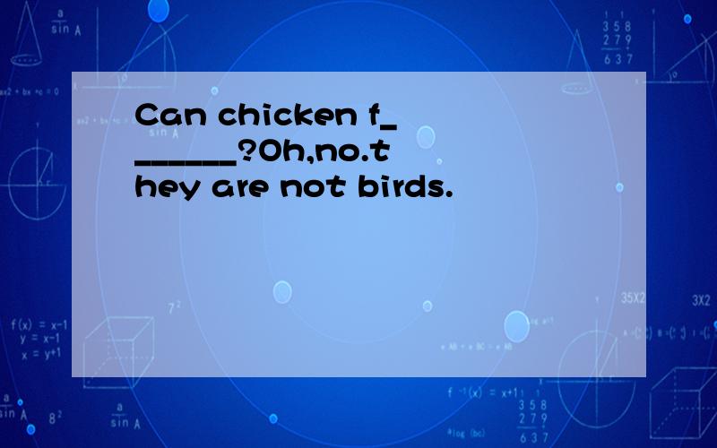 Can chicken f_______?Oh,no.they are not birds.