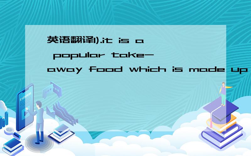 英语翻译1).it is a popular take-away food which is made up of de
