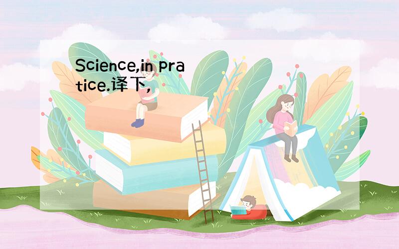 Science,in pratice.译下,