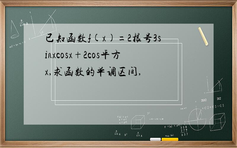 已知函数f(x)=2根号3sinxcosx+2cos平方x,求函数的单调区间,