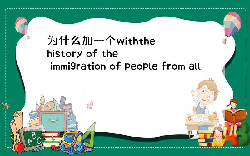 为什么加一个withthe history of the immigration of people from all