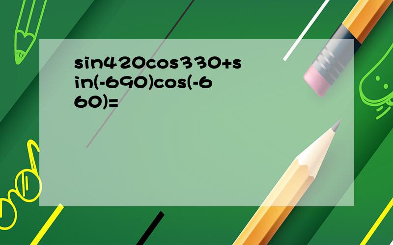 sin420cos330+sin(-690)cos(-660)=