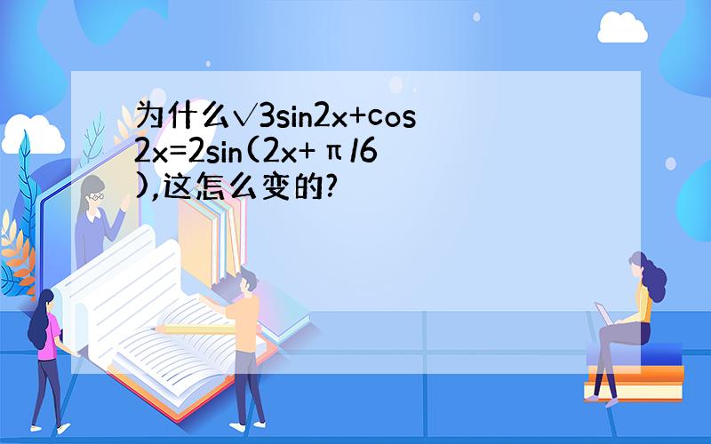 为什么√3sin2x+cos2x=2sin(2x+π/6),这怎么变的?