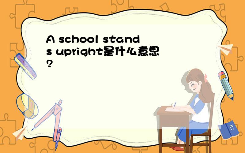 A school stands upright是什么意思?