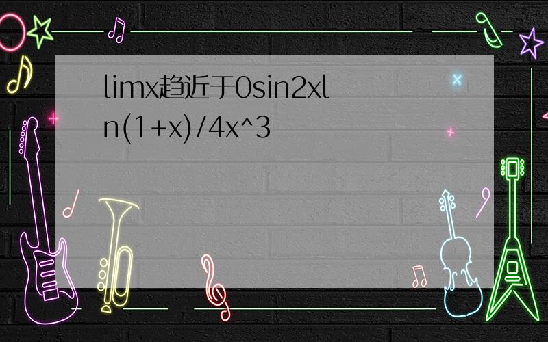 limx趋近于0sin2xln(1+x)/4x^3