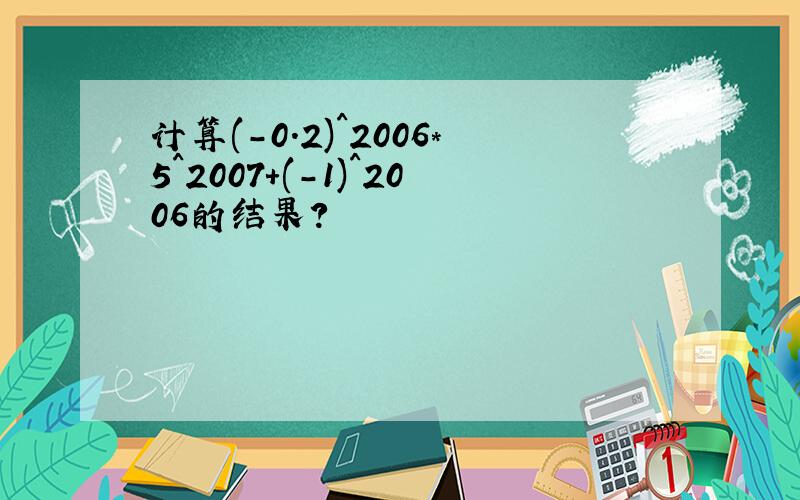 计算(-0.2)^2006*5^2007+(-1)^2006的结果?