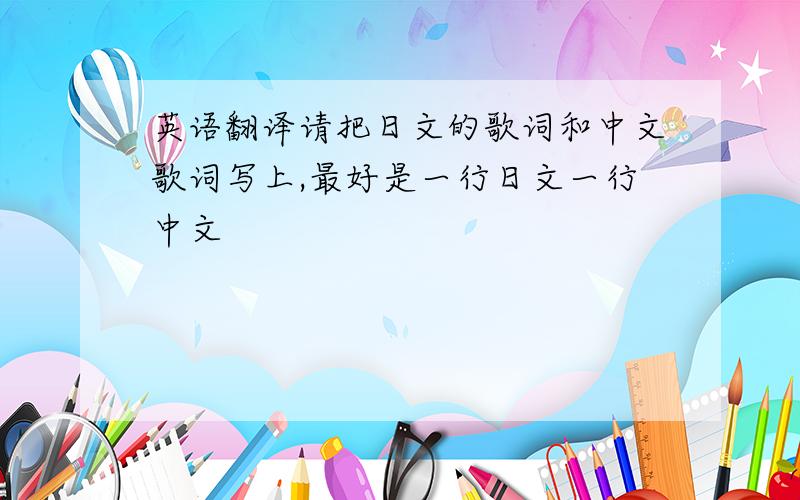 英语翻译请把日文的歌词和中文歌词写上,最好是一行日文一行中文