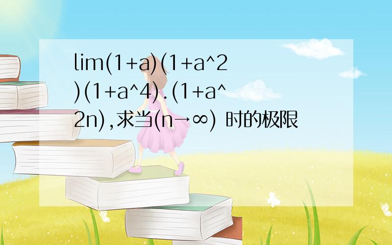 lim(1+a)(1+a^2)(1+a^4).(1+a^2n),求当(n→∞) 时的极限