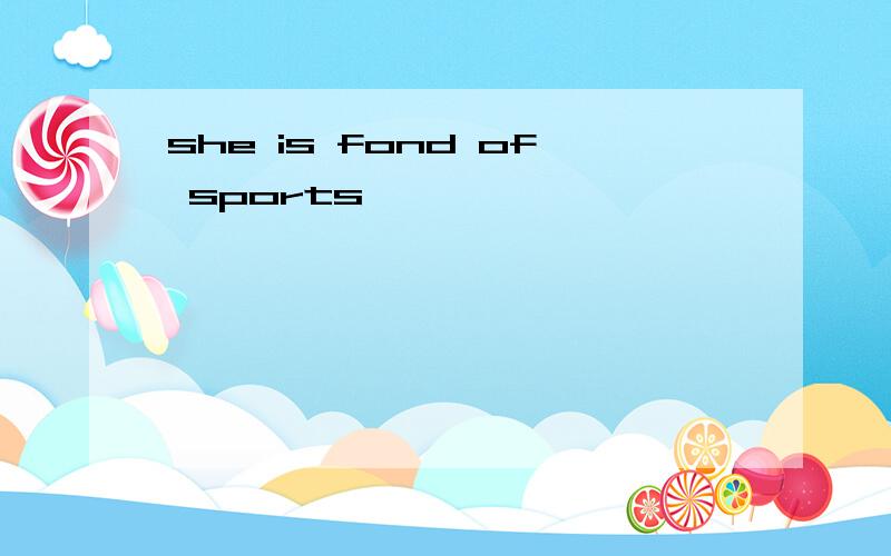 she is fond of sports
