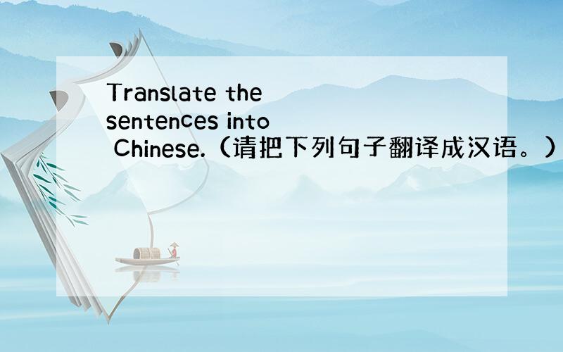 Translate the sentences into Chinese.（请把下列句子翻译成汉语。） 1. One d