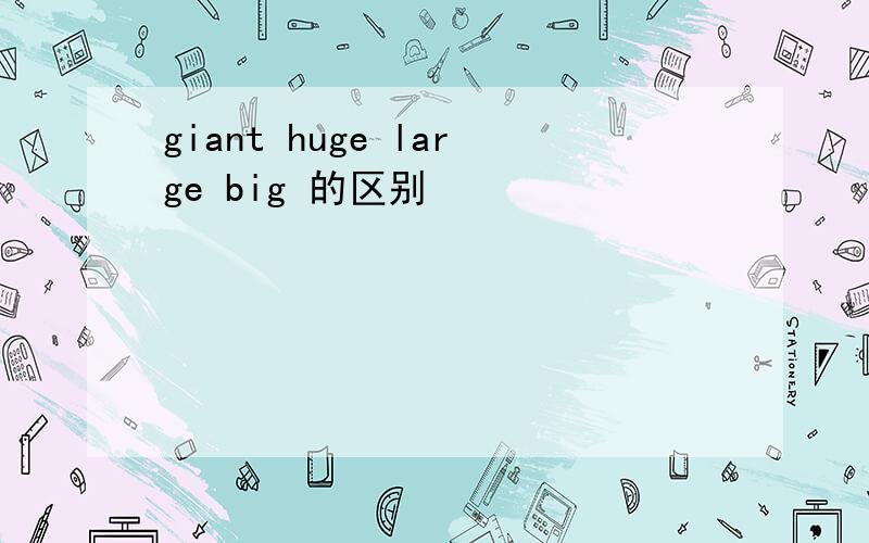 giant huge large big 的区别