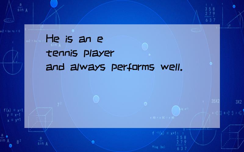 He is an e___ tennis player and always performs well.