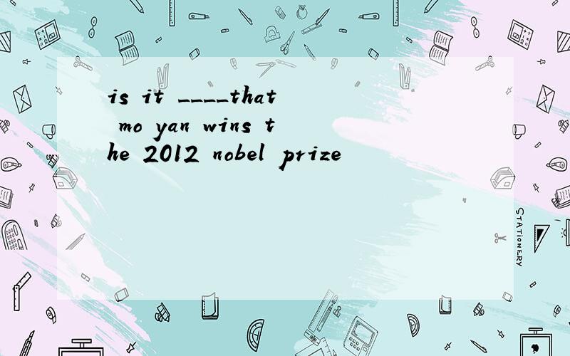 is it ____that mo yan wins the 2012 nobel prize