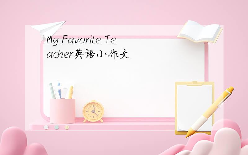 My Favorite Teacher英语小作文