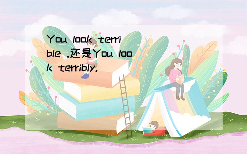 You look terrible .还是You look terribly.