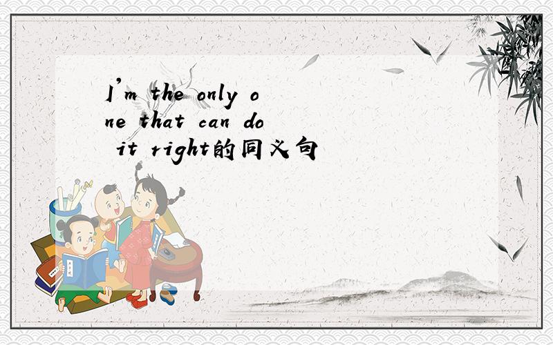 I'm the only one that can do it right的同义句