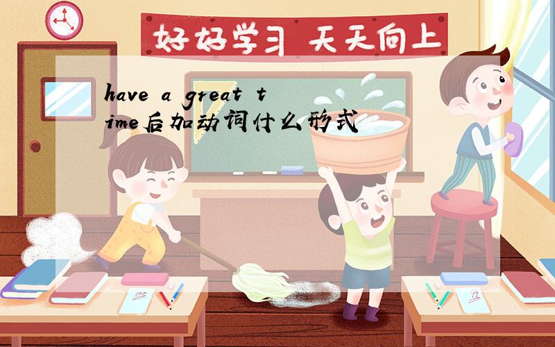 have a great time后加动词什么形式