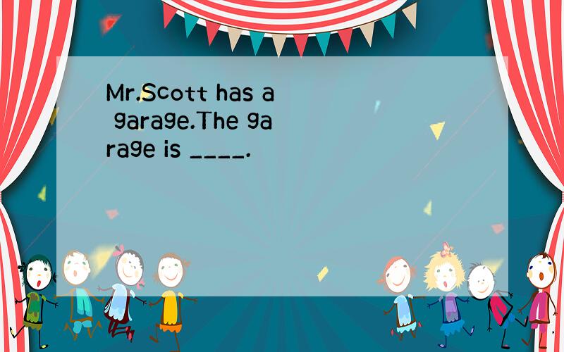 Mr.Scott has a garage.The garage is ____.
