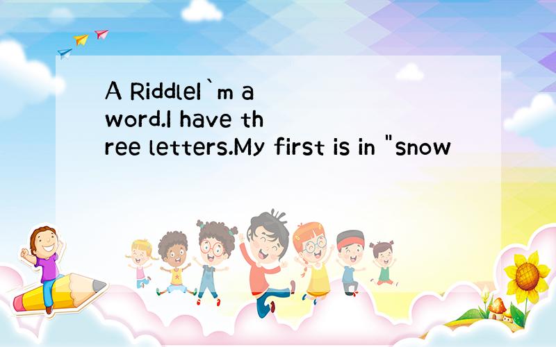 A RiddleI`m a word.I have three letters.My first is in 