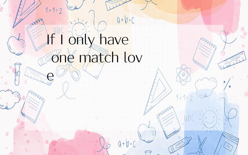 If I only have one match love