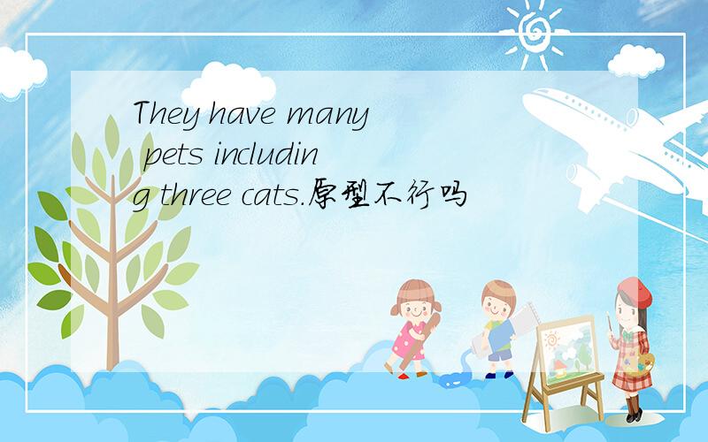 They have many pets including three cats.原型不行吗