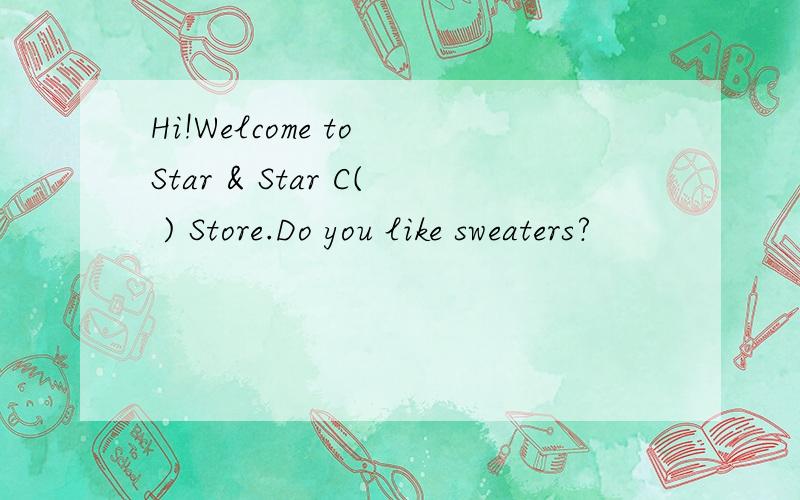 Hi!Welcome to Star & Star C( ) Store.Do you like sweaters?