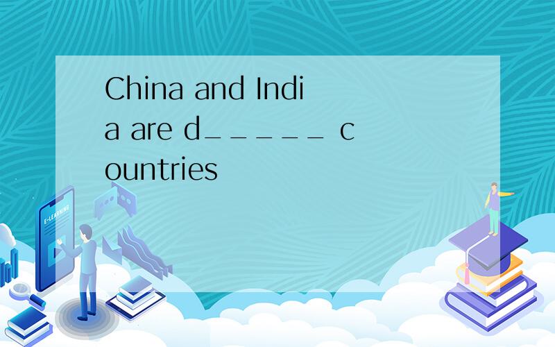 China and India are d_____ countries