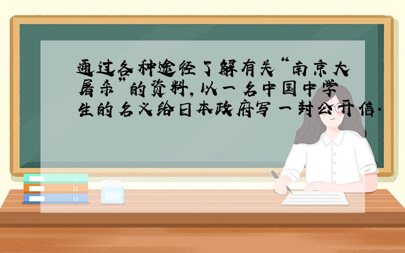 通过各种途径了解有关“南京大屠杀”的资料,以一名中国中学生的名义给日本政府写一封公开信.