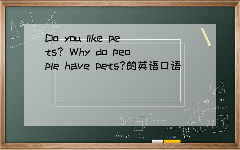 Do you like pets? Why do people have pets?的英语口语