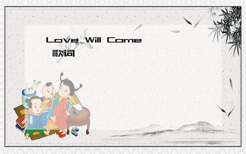 Love Will Come 歌词