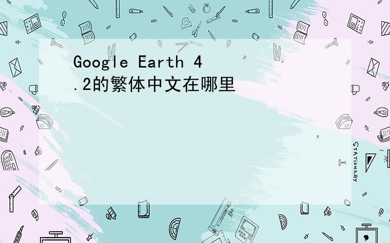 Google Earth 4.2的繁体中文在哪里