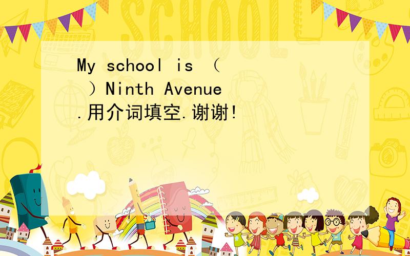 My school is （ ）Ninth Avenue.用介词填空.谢谢!