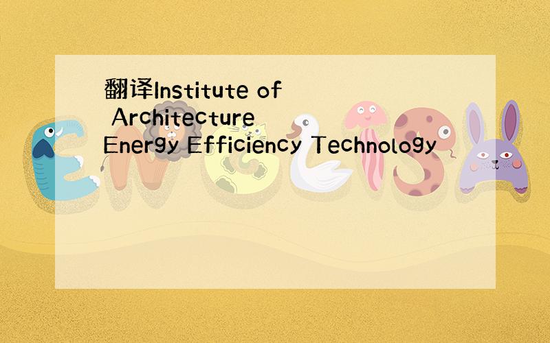 翻译Institute of Architecture Energy Efficiency Technology