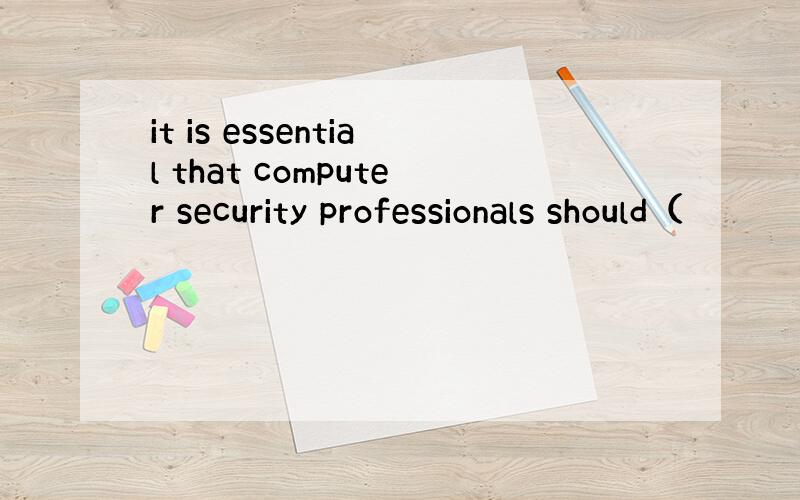 it is essential that computer security professionals should（