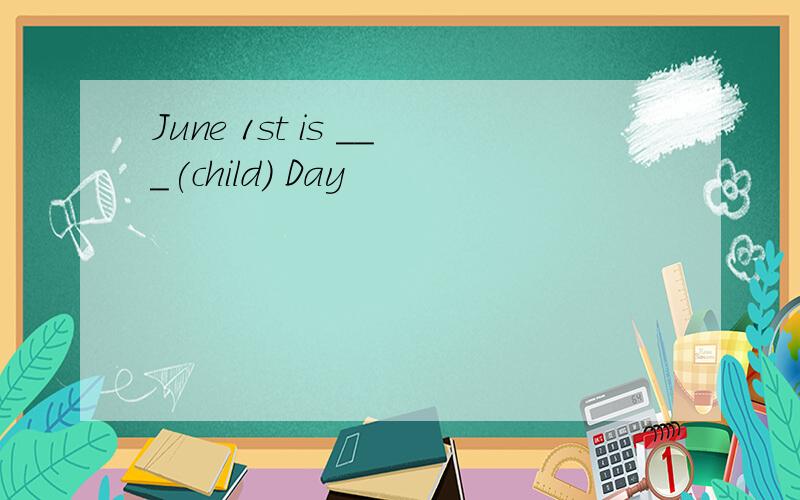 June 1st is ___(child) Day